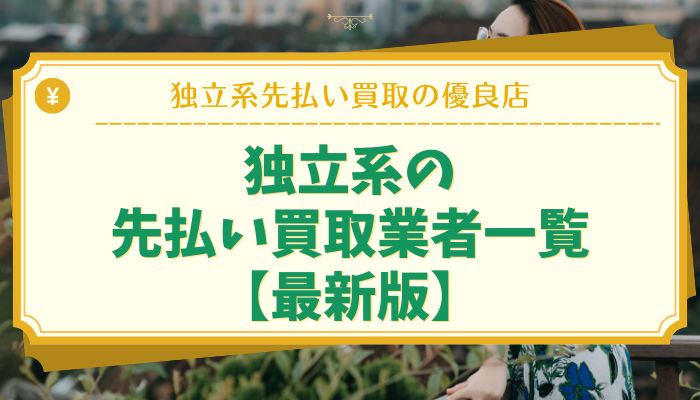 独立系の先払い買取業者一覧【最新版】
