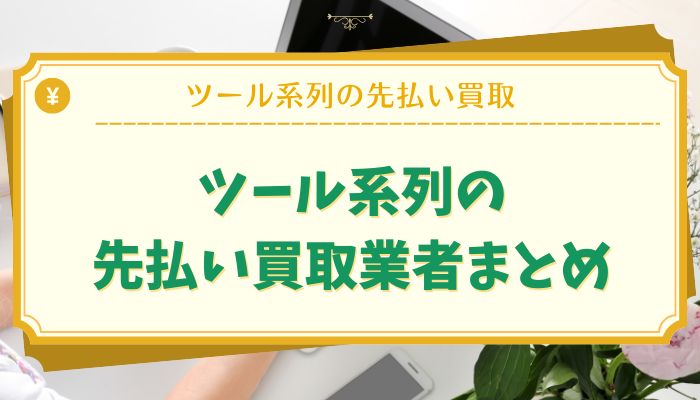 ツール系列の先払い買取業者まとめ