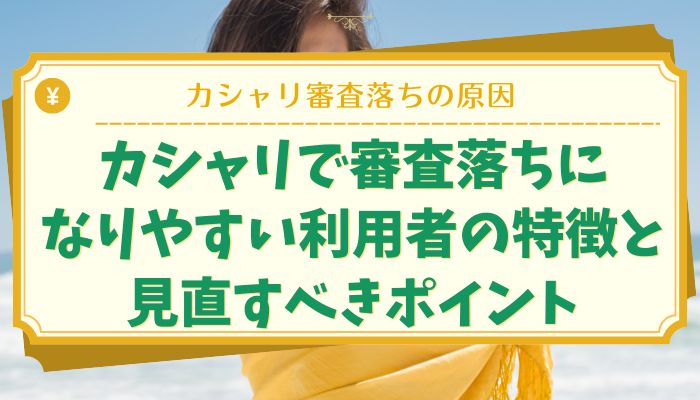 カシャリで審査落ちになりやすい利用者の特徴と見直すべきポイント