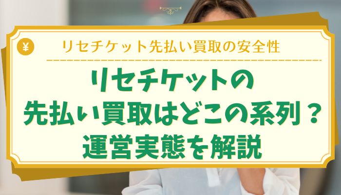 リセチケットの先払い買取はどこの系列？運営実態を解説