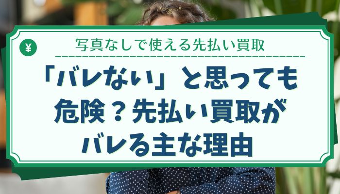 「バレない」と思っても危険？先払い買取がバレる主な理由