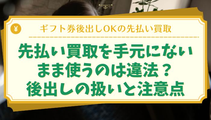 先払い買取を手元にないまま使うのは違法？後出しの扱いと注意点