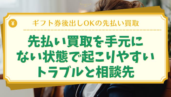 先払い買取を手元にない状態で起こりやすいトラブルと相談先