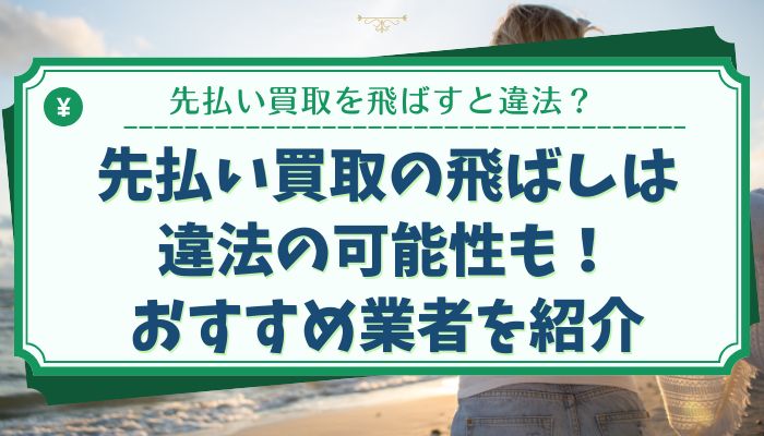 先払い買取の飛ばしは違法の可能性も！おすすめ業者を紹介