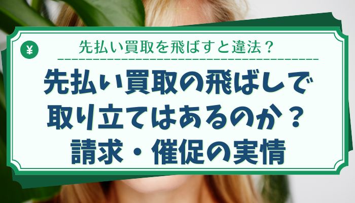 先払い買取の飛ばしで取り立てはあるのか？請求・催促の実情