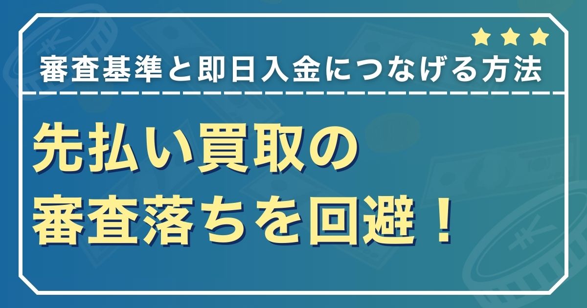 先払い買取の審査落ちを回避！審査基準と即日入金につなげる方法