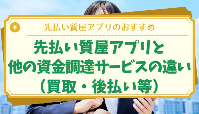 先払い質屋アプリと他の資金調達サービスの違い（買取・後払い等）