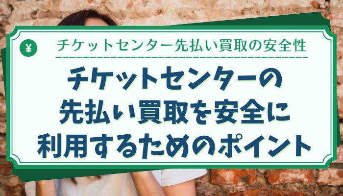 チケットセンターの先払い買取を安全に利用するためのポイント