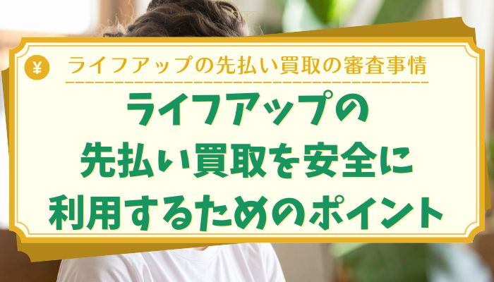 ライフアップの先払い買取を安全に利用するためのポイント