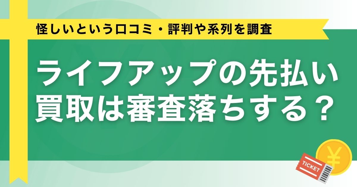 ライフアップの先払い買取は審査落ちする？怪しいという口コミ・評判や系列を調査