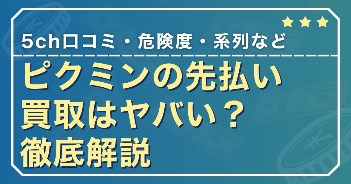 ピクミンの先払い買取はヤバい？5ch口コミ・危険度・系列などを徹底解説