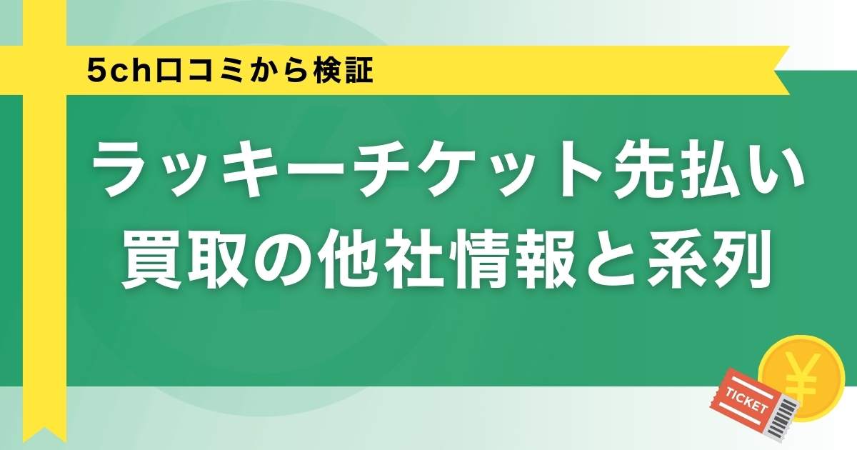 ラッキーチケット先払い買取の他社情報と系列｜5ch口コミから検証