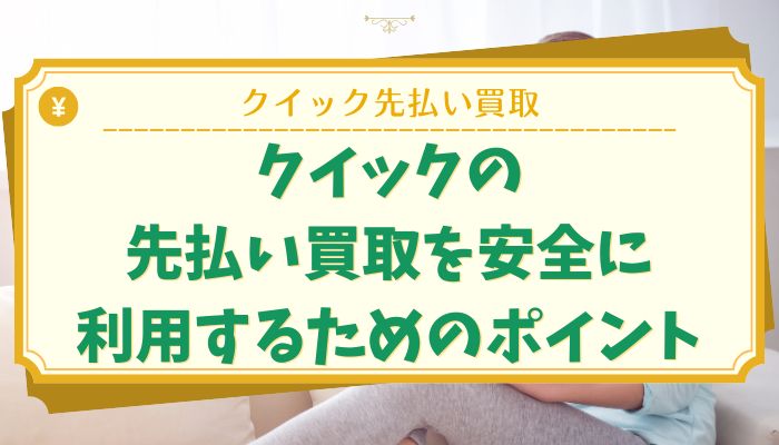 クイックの先払い買取を安全に利用するためのポイント