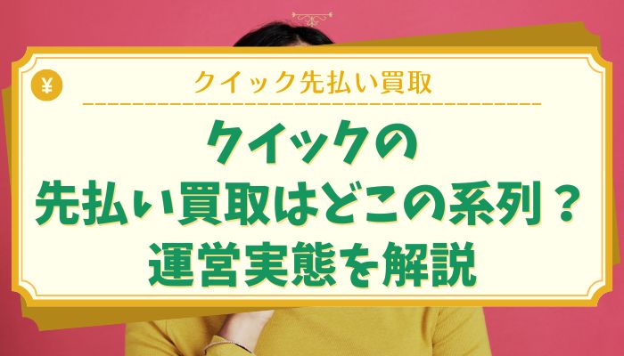 クイックの先払い買取はどこの系列？運営実態を解説