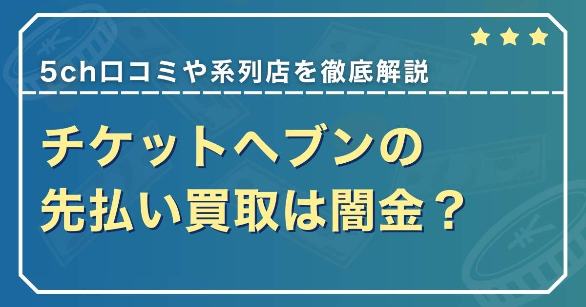 チケットヘブンの先払い買取は闇金？5ch口コミや系列店を徹底解説